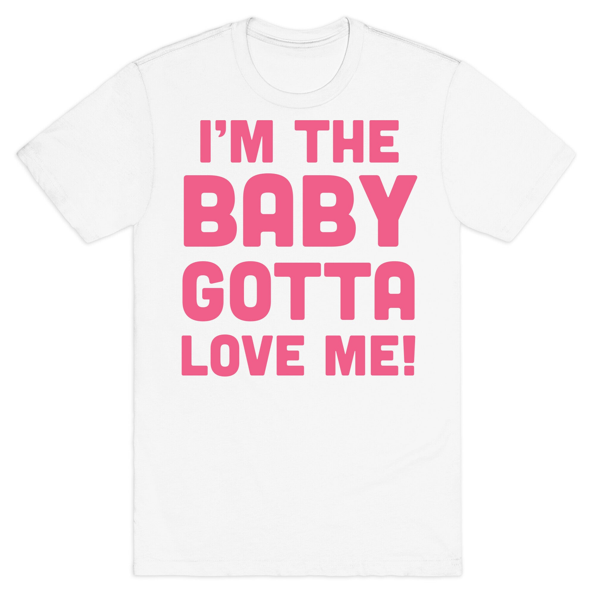 I'm The Baby, Gotta Love Me! T-Shirt